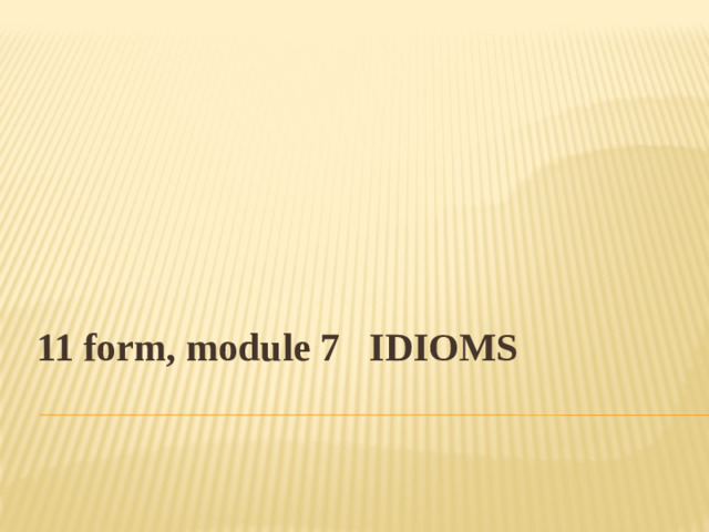 11 form, module 7 IDIOMS