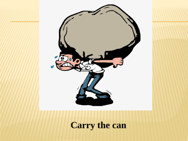 Carry the can