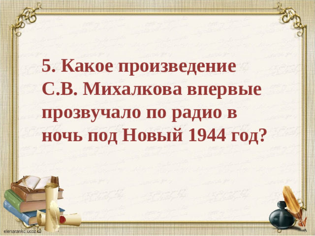 5. Какое произведение С.В. Михалкова впервые прозвучало по радио в ночь под Новый 1944 год?