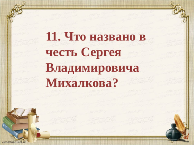 11. Что названо в честь Сергея Владимировича Михалкова?