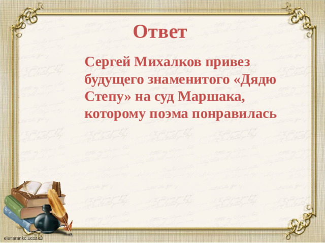 Ответ Сергей Михалков привез будущего знаменитого «Дядю Степу» на суд Маршака, которому поэма понравилась