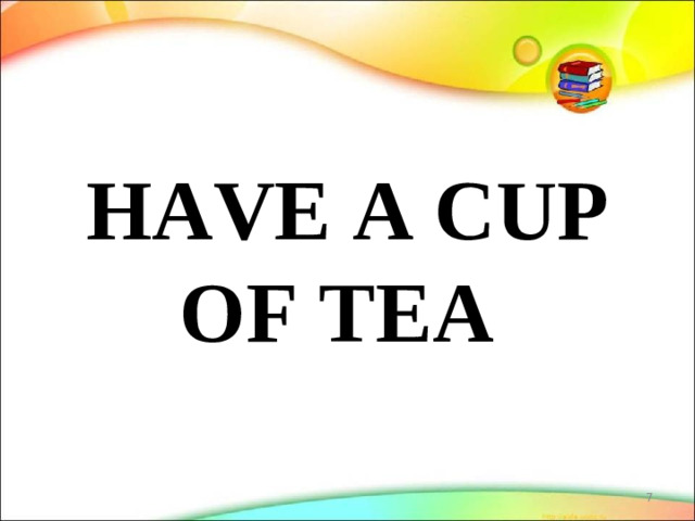HAVE A CUP OF TEA