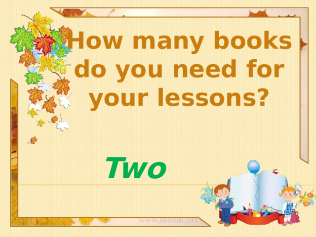 How many books do you need for your lessons? Two