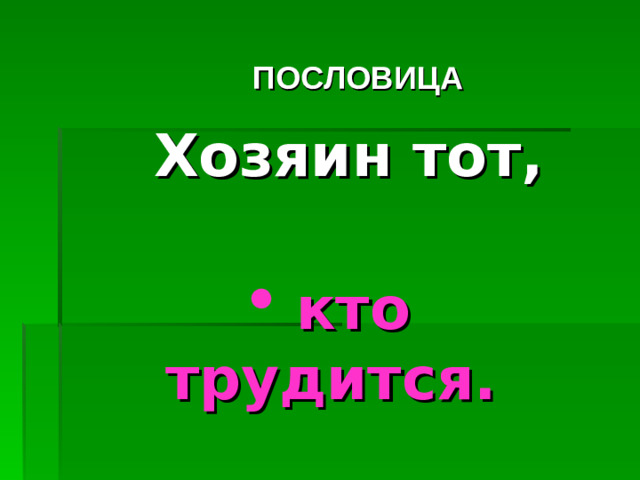 ПОСЛОВИЦА Хозяин тот,   кто трудится.