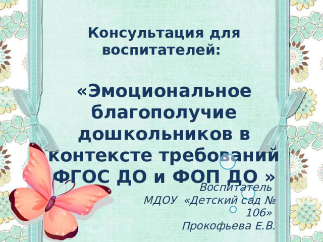 Консультация для воспитателей:  «Эмоциональное благополучие дошкольников в контексте требований ФГОС ДО и ФОП ДО » Воспитатель МДОУ «Детский сад № 106» Прокофьева Е.В.