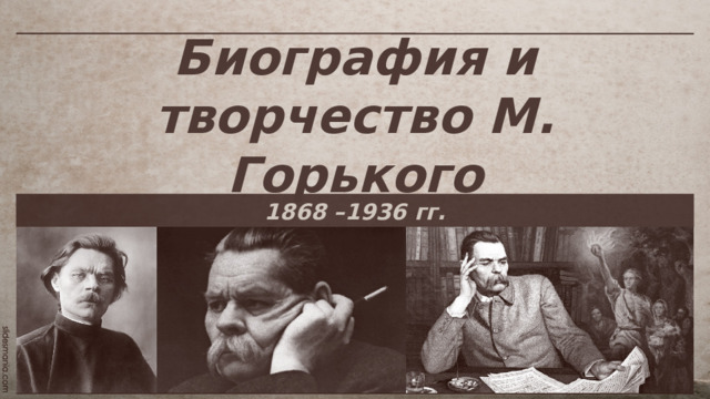 Биография и творчество М. Горького 1868 –1936 гг.