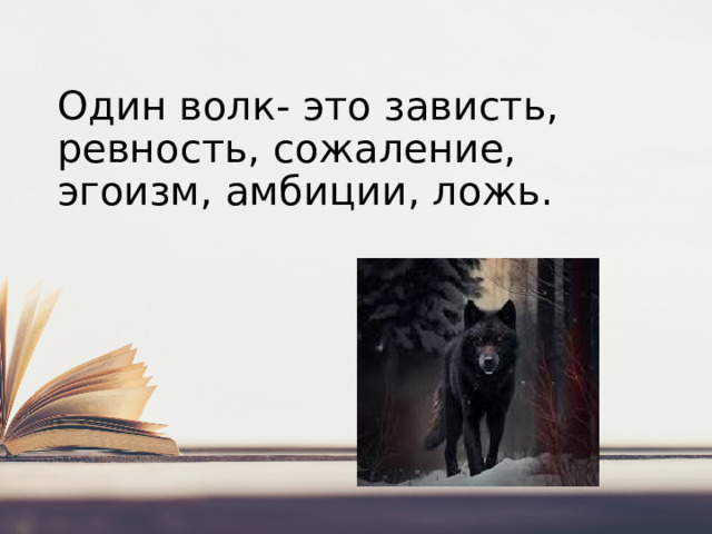 Один волк- это зависть, ревность, сожаление, эгоизм, амбиции, ложь.