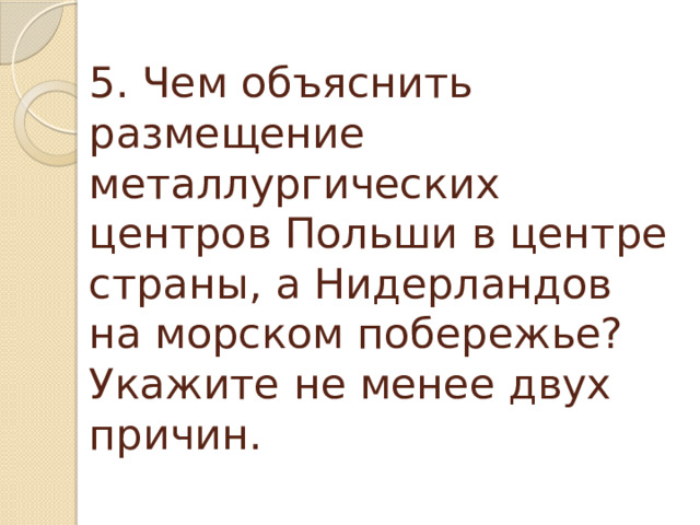 5. Чем объяснить размещение металлургических центров Польши в центре страны, а Нидерландов на морском побережье? Укажите не менее двух причин.