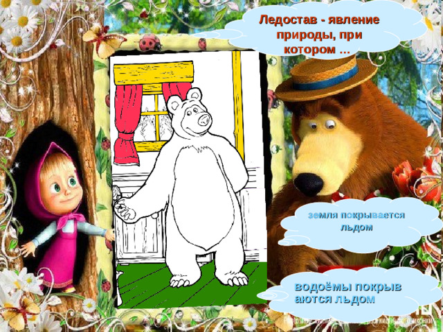 Ледостав - явление природы, при котором … земля покрывается льдом водоёмы покрываются льдом