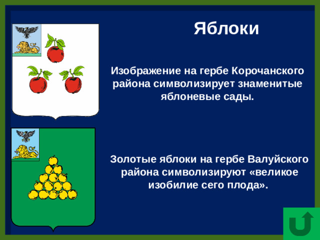 Яблоки Изображение на гербе Корочанского района символизирует знаменитые яблоневые сады. Золотые яблоки на гербе Валуйского района символизируют «великое изобилие сего плода».