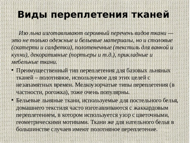 Виды переплетения тканей  Изо льна изготавливают огромный перечень видов ткани — это не только одежные и бельевые материалы, но и столовые (скатерти и салфетки), полотенечные (текстиль для ванной и кухни), декоративные (портьеры и т.д.), прикладные и мебельные ткани.