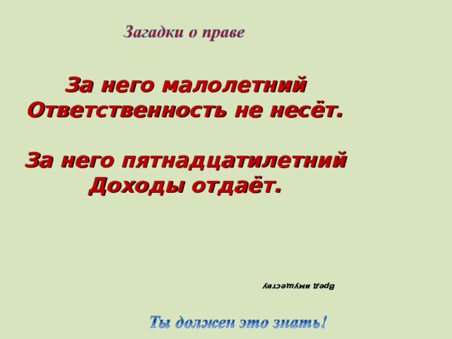 Вред имуществу  За него малолетний Ответственность не несёт.  За него пятнадцатилетний Доходы отдаёт.