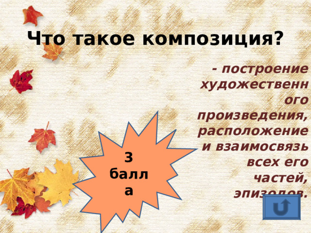 Что такое композиция? - построение художественного произведения, расположение и взаимосвязь всех его частей, эпизодов. 3 балла