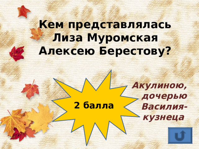 Кем представлялась Лиза Муромская Алексею Берестову? Акулиною, дочерью Василия-кузнеца 2 балла