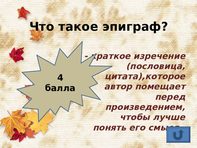 Что такое эпиграф? - краткое изречение (пословица, цитата),которое автор помещает перед произведением, чтобы лучше понять его смысл. 4 балла