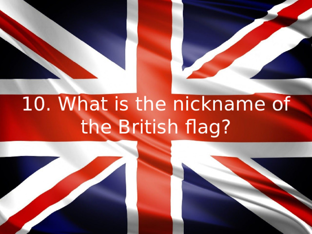 10. What is the nickname of the British flag?