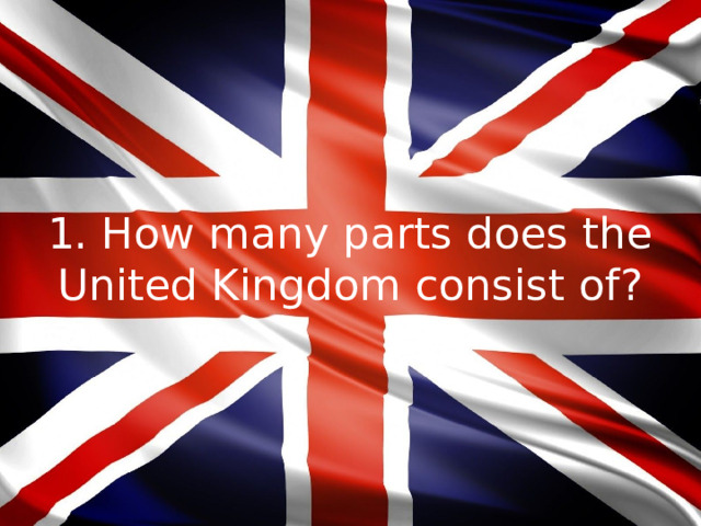 1. How many parts does the United Kingdom consist of?