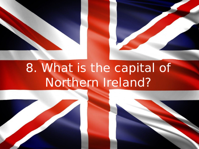 8. What is the capital of Northern Ireland?