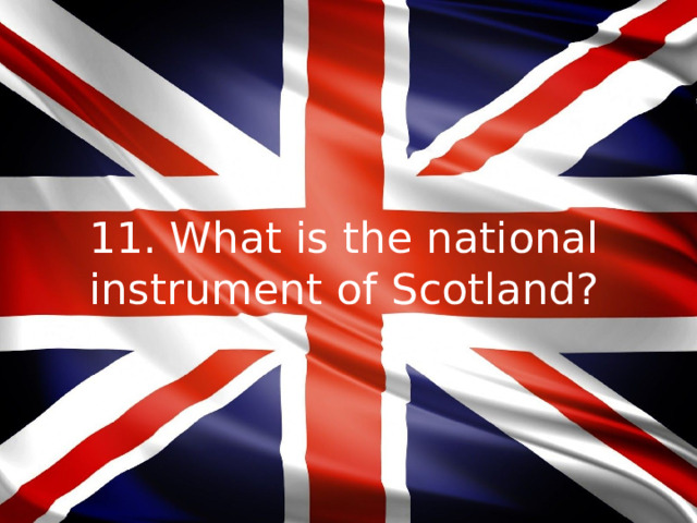 11. What is the national instrument of Scotland?