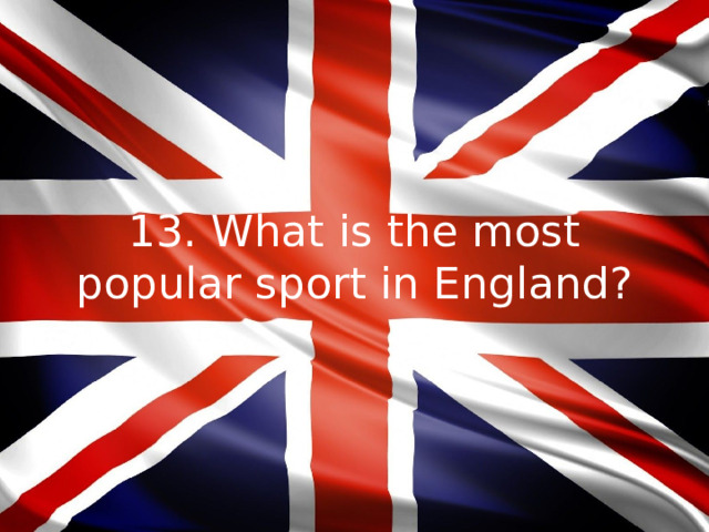 13. What is the most popular sport in England?