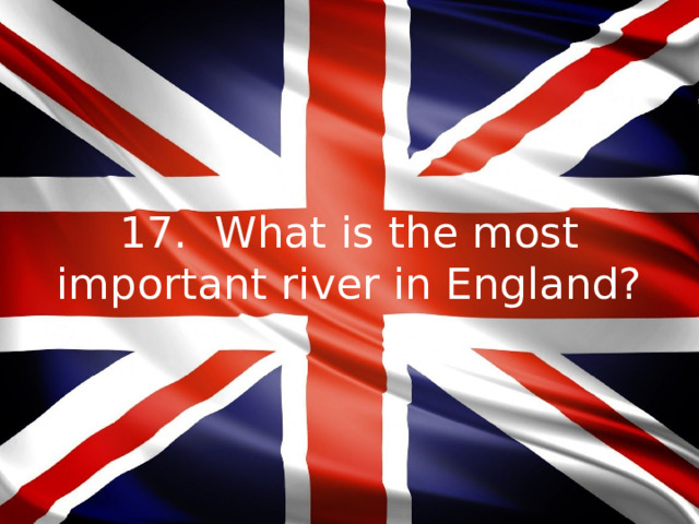 17. What is the most important river in England?