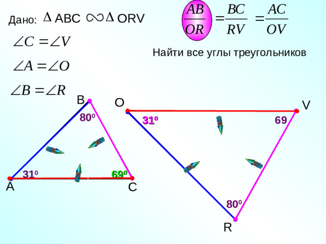 ABC ORV Дано: Найти все углы треугольников В O V 8 0 0 69 3 1 0 69 0 3 1 0 А С 8 0 0 R