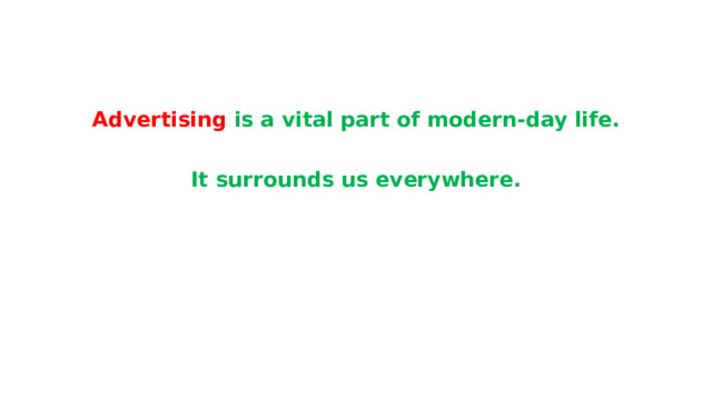 Advertising is a vital part of modern-day life.  It surrounds us everywhere.