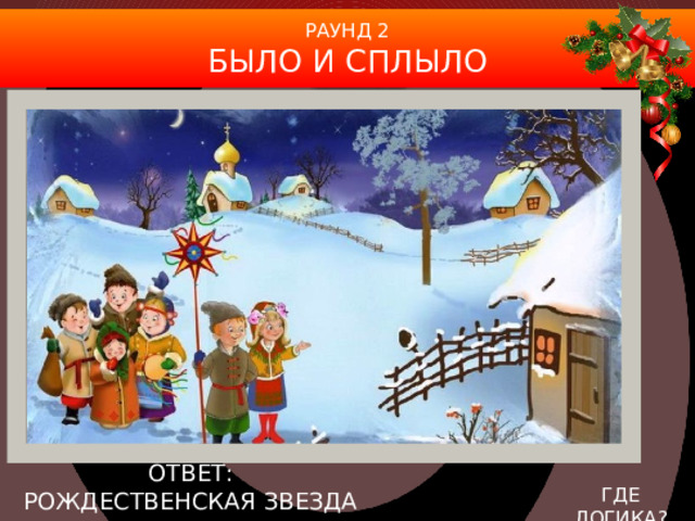 РАУНД 2 БЫЛО И СПЛЫЛО ОТВЕТ: РОЖДЕСТВЕНСКАЯ ЗВЕЗДА ГДЕ ЛОГИКА?