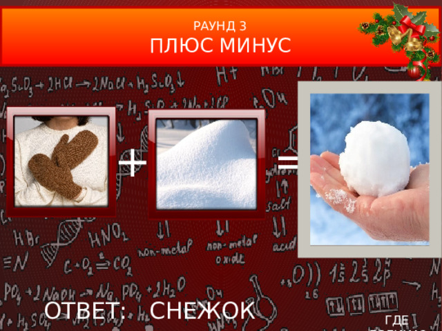 РАУНД 3 ПЛЮС МИНУС + = ОТВЕТ: СНЕЖОК ГДЕ ЛОГИКА?