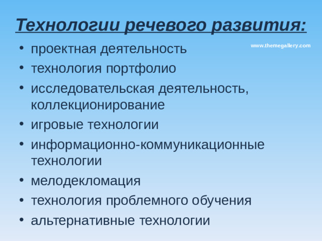 Технологии речевого развития:      проектная деятельность технология портфолио исследовательская деятельность, коллекционирование игровые технологии информационно-коммуникационные технологии мелодекломация технология проблемного обучения альтернативные технологии www.themegallery.com