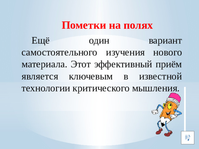 Пометки на полях  Ещё один вариант самостоятельного изучения нового материала. Этот эффективный приём является ключевым в известной технологии критического мышления.