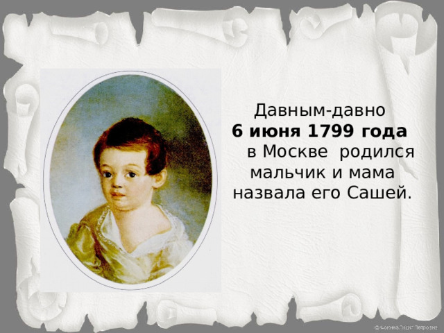 Давным-давно 6 июня 1799 года  в Москве родился мальчик и мама назвала его Сашей.