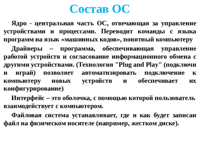 Состав ОС Ядро - центральная часть ОС, отвечающая за управление устройствами и процессами. Переводит команды с языка программ на язык «машинных кодов», понятный компьютеру Драйверы – программа, обеспечивающая управление работой устройств и согласование информационного обмена с другими устройствами. (Технология 