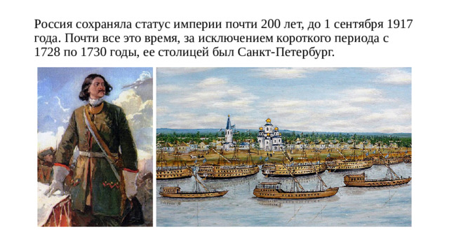 Россия сохраняла статус империи почти 200 лет, до 1 сентября 1917 года. Почти все это время, за исключением короткого периода с 1728 по 1730 годы, ее столицей был Санкт-Петербург.