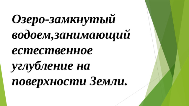 Озеро-замкнутый водоем,занимающий естественное углубление на поверхности Земли.