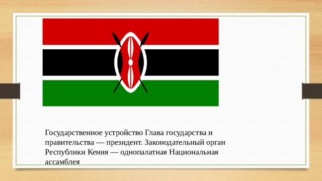 Государственное устройство Глава государства и правительства — президент. Законодательный орган Республики Кения — однопалатная Национальная ассамблея