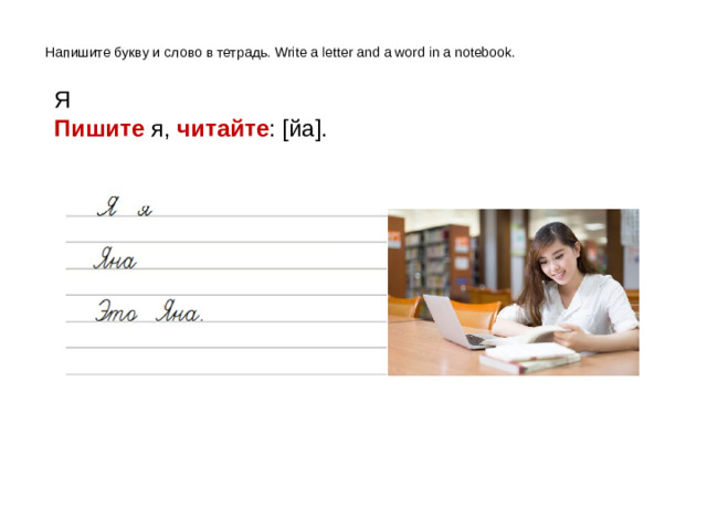 Напишите букву и слово в тетрадь. Write a letter and a word in a notebook. Я Пишите я, читайте : [йа].