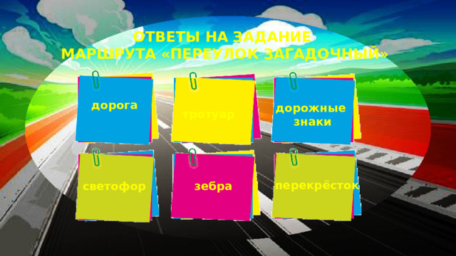 ОТВЕТЫ НА ЗАДАНИЕ МАРШРУТА «ПЕРЕУЛОК ЗАГАДОЧНЫЙ» дорога дорожные  знаки тротуар перекрёсток светофор зебра