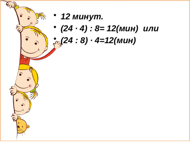 12 минут.        (24 · 4) : 8= 12(мин)  или (24 : 8) · 4=12(мин)            