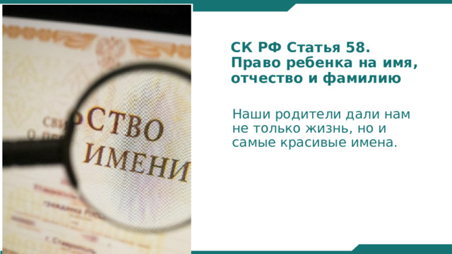 СК РФ Статья 58. Право ребенка на имя, отчество и фамилию Наши родители дали нам не только жизнь, но и самые красивые имена.