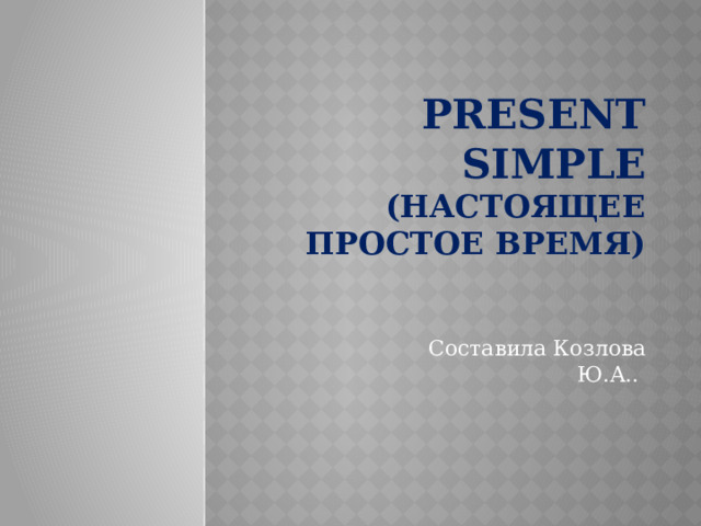 Present simple  (настоящее простое время) Составила Козлова Ю.А..