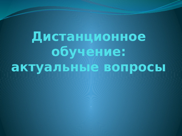 Дистанционное обучение: актуальные вопросы