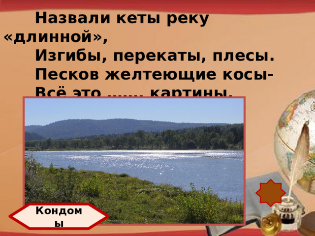 Назвали кеты реку «длинной», Изгибы, перекаты, плесы. Песков желтеющие косы- Всё это ……. картины. http://pedsovet.su/load/321 Кондомы