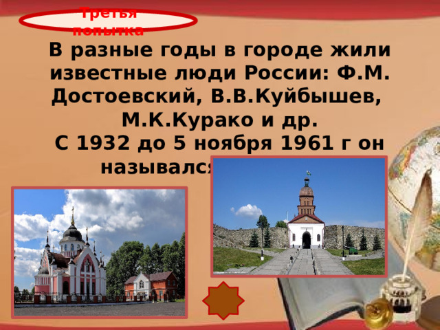 Третья попытка В разные годы в городе жили известные люди России: Ф.М. Достоевский, В.В.Куйбышев, М.К.Курако и др. С 1932 до 5 ноября 1961 г он назывался Сталинск. http://pedsovet.su/load/321