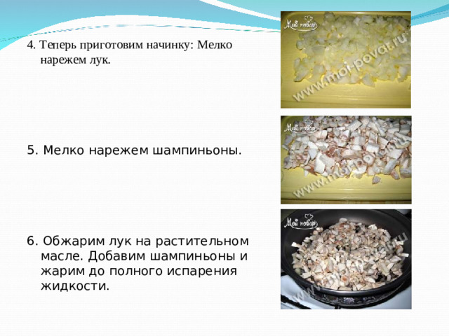 4. Теперь приготовим начинку: Мелко нарежем лук. 5. Мелко нарежем шампиньоны. 6. Обжарим лук на растительном масле. Добавим шампиньоны и жарим до полного испарения жидкости. 6.