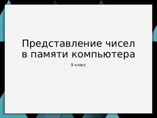 Представление чисел в памяти компьютера 9 класс