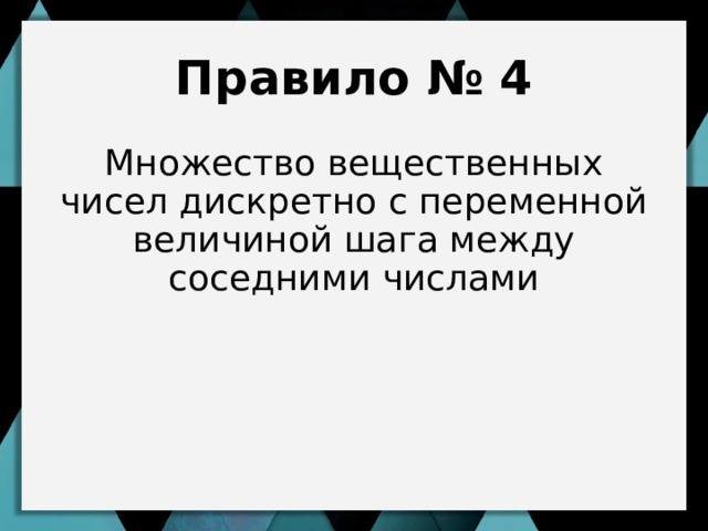 Правило № 4 Множество вещественных чисел дискретно с переменной величиной шага между соседними числами Ограничено ли множество вещественных чисел?