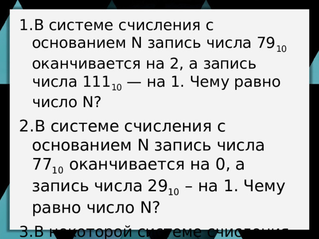 В си­сте­ме счис­ле­ния с не­ко­то­рым ос­но­ва­ни­ем де­ся­тич­ное число 25 за­пи­сы­ва­ет­ся как 100. Най­ди­те это ос­но­ва­ние. В си­сте­ме счис­ле­ния с не­ко­то­рым ос­но­ва­ни­ем число 12 за­пи­сы­ва­ет­ся в виде 110. Ука­жи­те это ос­но­ва­ние.