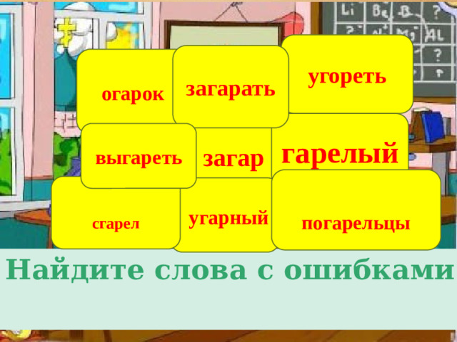 угореть загарать огарок гарелый загар выгареть погарельцы сгарел  угарный Найдите слова с ошибками