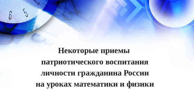 Некоторые приемы патриотического воспитания личности гражданина России на уроках математики и физики